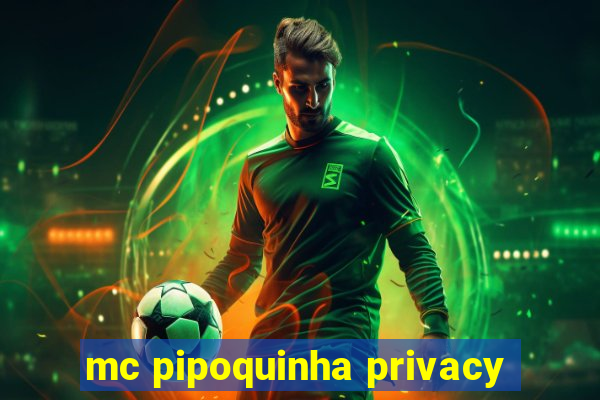 mc pipoquinha privacy